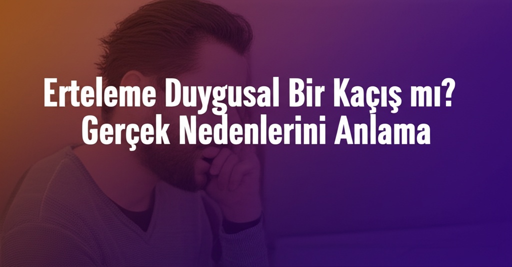 Erteleme Duygusal Bir Kaçış mı? Gerçek Nedenlerini Anlama.