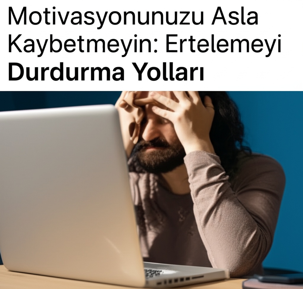 Motivasyonunuzu Asla Kaybetmeyin: Ertelemeyi Durdurma Yolları.